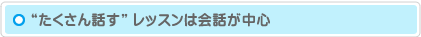 「たくさん話す」 レッスンは会話が中心