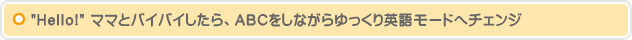 "Hello!" ママとバイバイしたら、ＡＢＣをしながらゆっくり英語モードへチェンジ